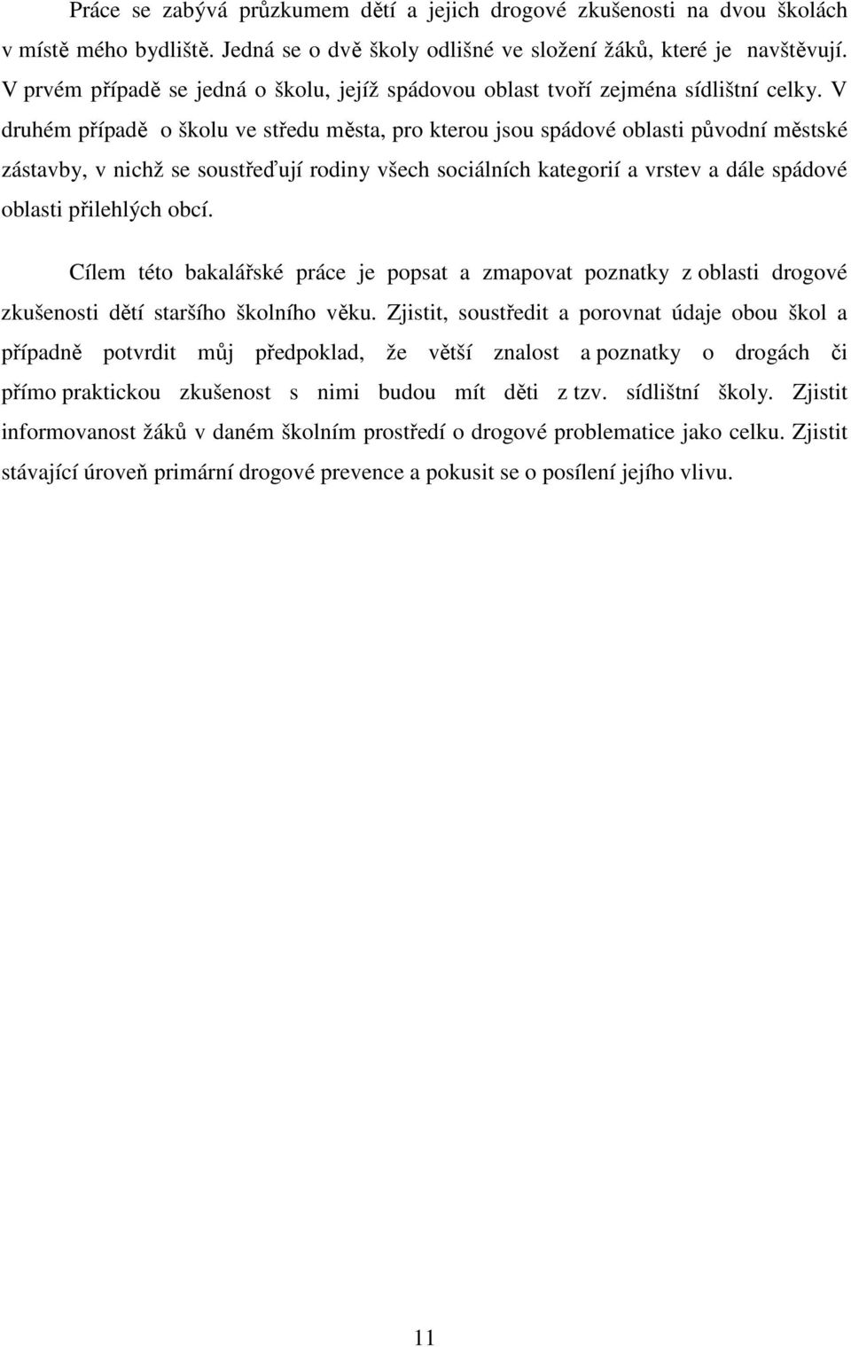 V druhém případě o školu ve středu města, pro kterou jsou spádové oblasti původní městské zástavby, v nichž se soustřeďují rodiny všech sociálních kategorií a vrstev a dále spádové oblasti přilehlých