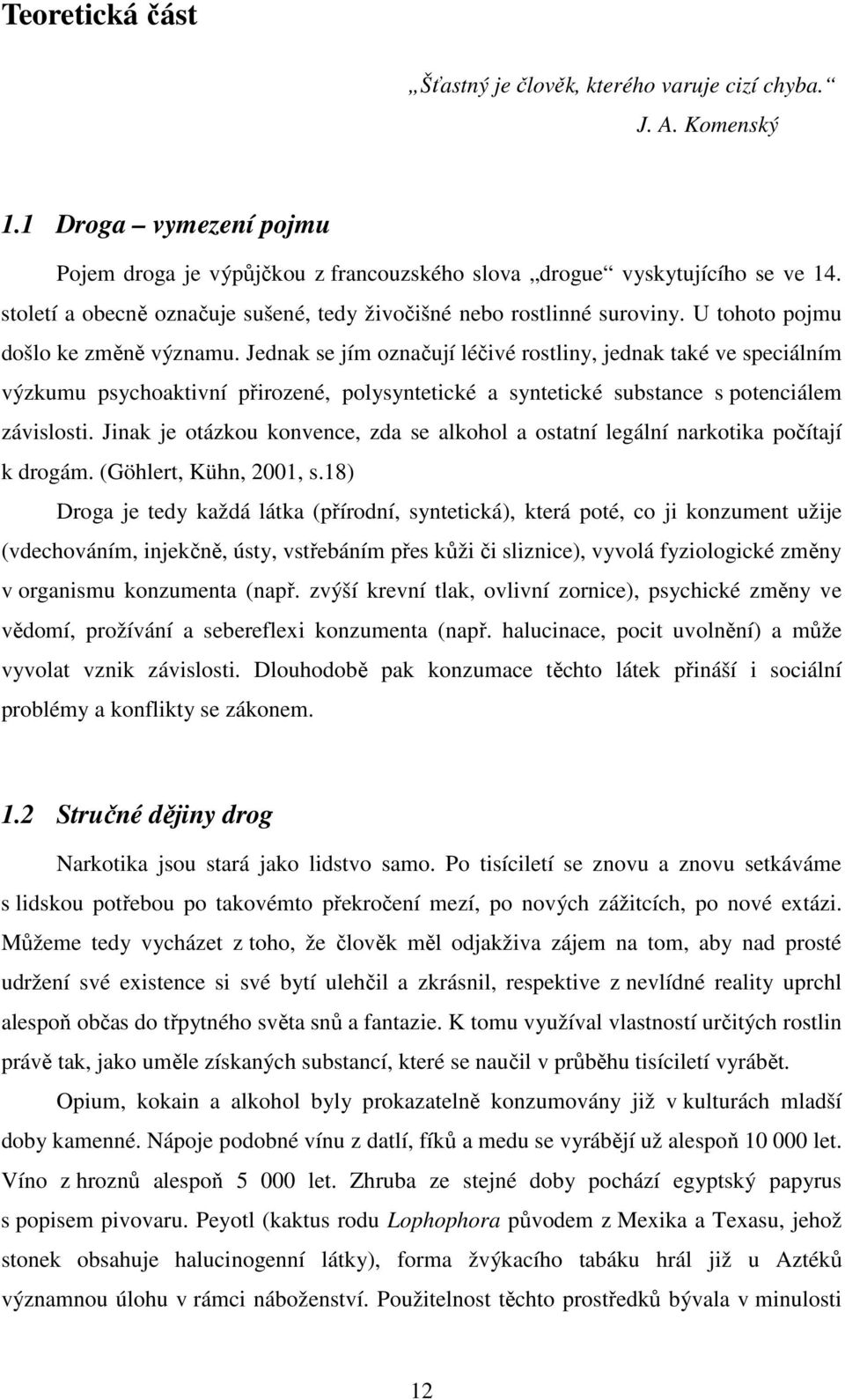 Jednak se jím označují léčivé rostliny, jednak také ve speciálním výzkumu psychoaktivní přirozené, polysyntetické a syntetické substance s potenciálem závislosti.