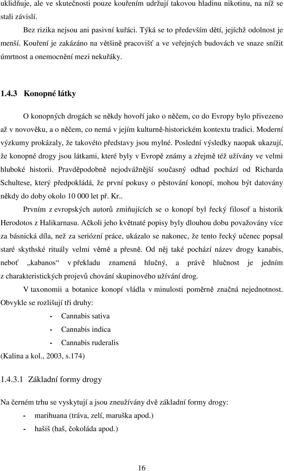 3 Konopné látky O konopných drogách se někdy hovoří jako o něčem, co do Evropy bylo přivezeno až v novověku, a o něčem, co nemá v jejím kulturně-historickém kontextu tradici.