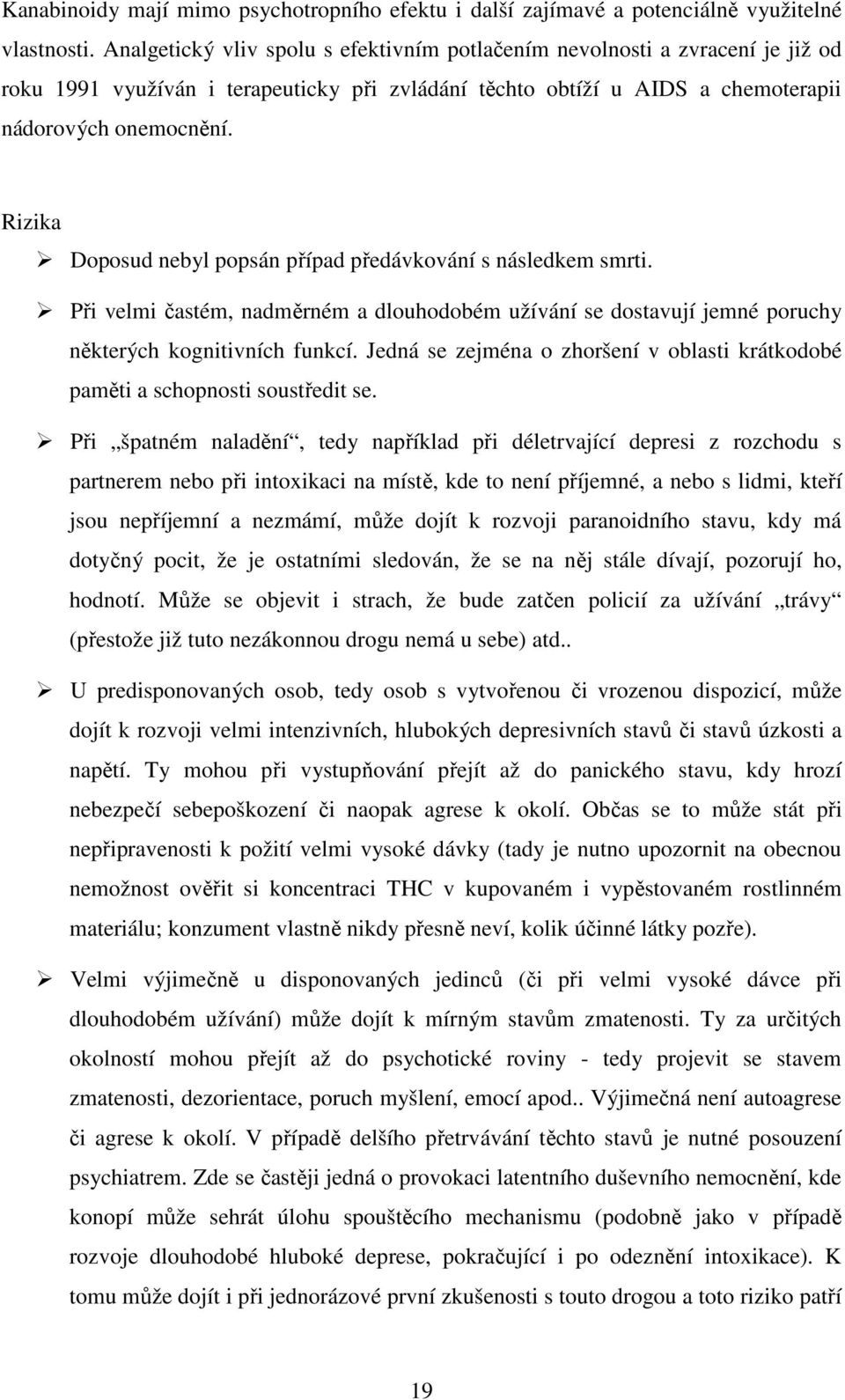 Rizika Doposud nebyl popsán případ předávkování s následkem smrti. Při velmi častém, nadměrném a dlouhodobém užívání se dostavují jemné poruchy některých kognitivních funkcí.