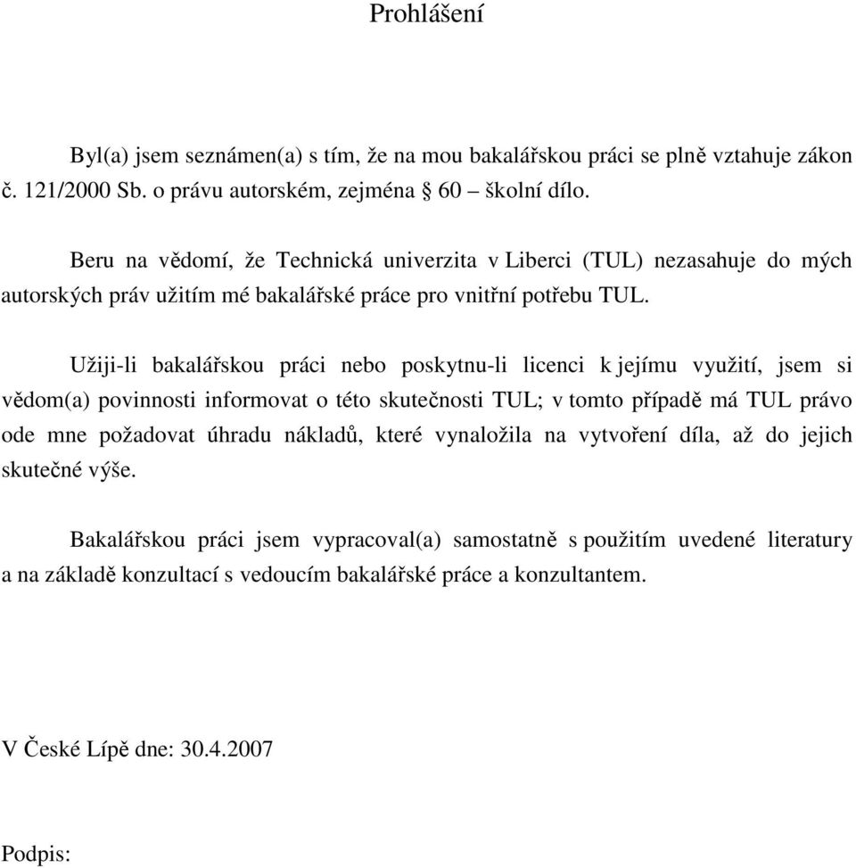 Užiji-li bakalářskou práci nebo poskytnu-li licenci k jejímu využití, jsem si vědom(a) povinnosti informovat o této skutečnosti TUL; v tomto případě má TUL právo ode mne požadovat