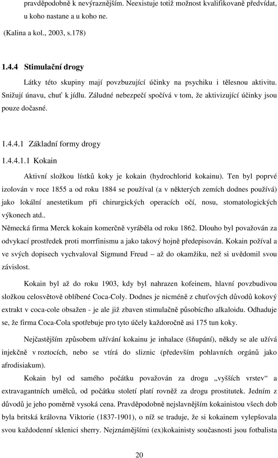 1.4.4.1 Základní formy drogy 1.4.4.1.1 Kokain Aktivní složkou lístků koky je kokain (hydrochlorid kokainu).