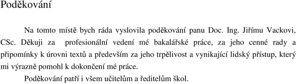 Děkuji za profesionální vedení mé bakalářské práce, za jeho cenné rady a připomínky k