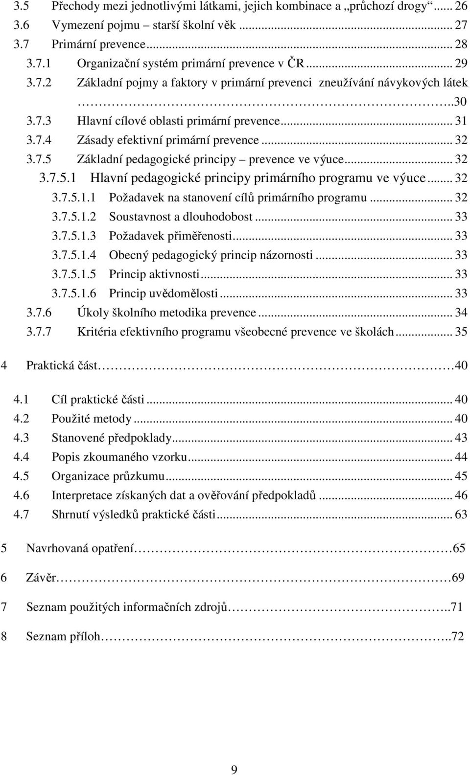 .. 32 3.7.5.1 Hlavní pedagogické principy primárního programu ve výuce... 32 3.7.5.1.1 Požadavek na stanovení cílů primárního programu... 32 3.7.5.1.2 Soustavnost a dlouhodobost... 33 3.7.5.1.3 Požadavek přiměřenosti.