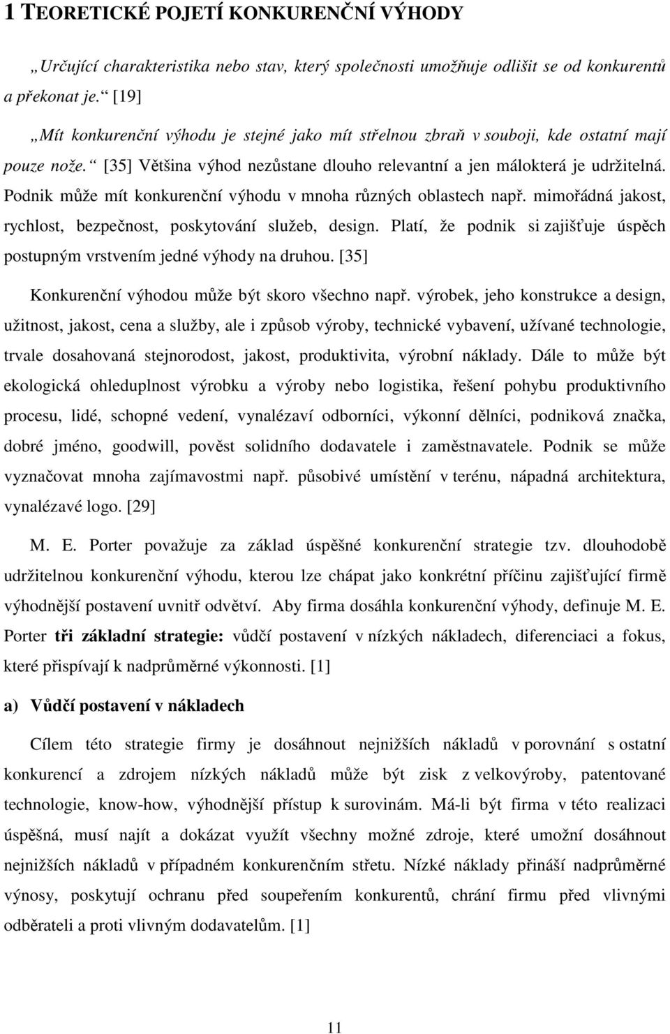 Podnik může mít konkurenční výhodu v mnoha různých oblastech např. mimořádná jakost, rychlost, bezpečnost, poskytování služeb, design.