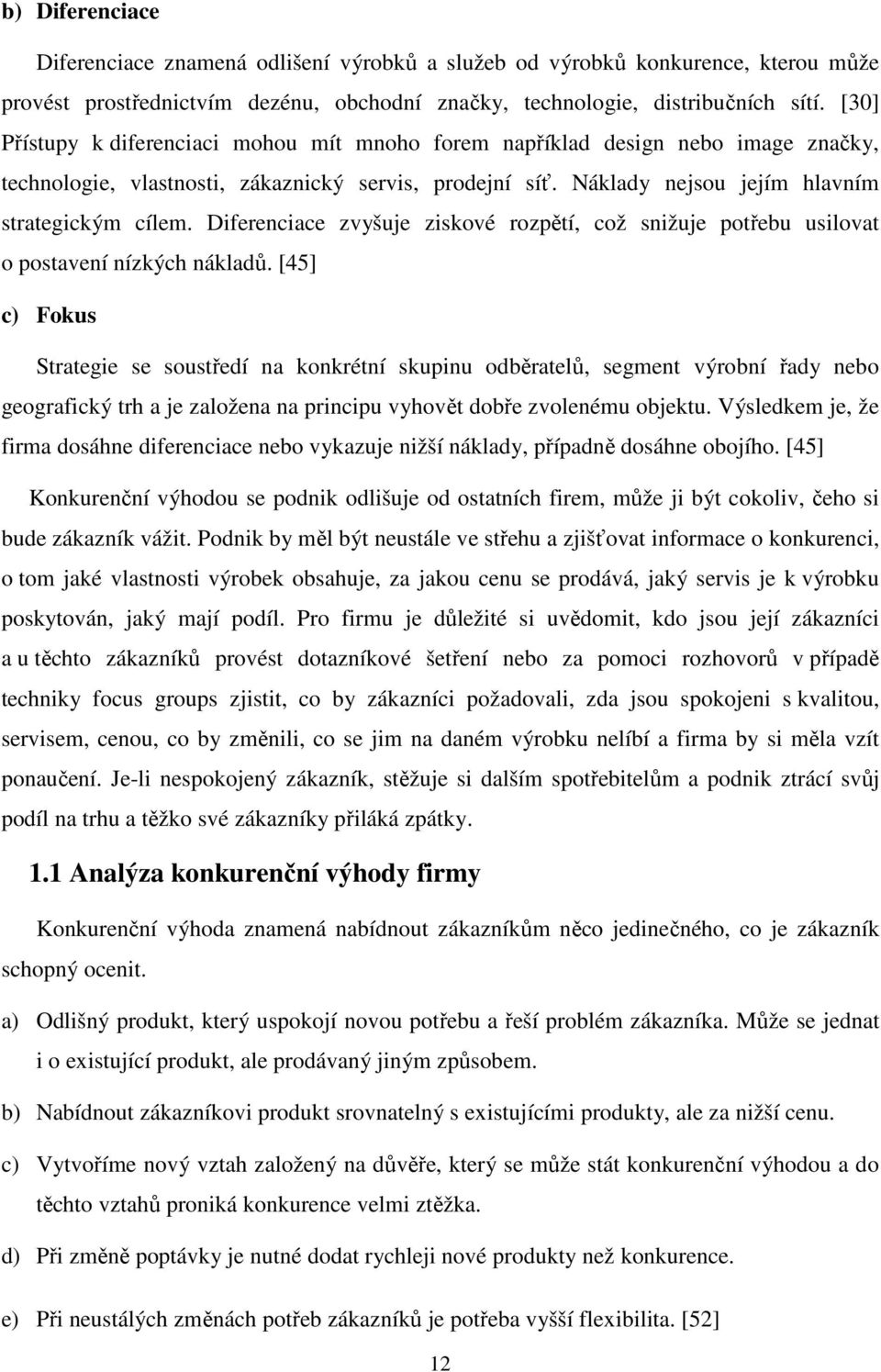 Diferenciace zvyšuje ziskové rozpětí, což snižuje potřebu usilovat o postavení nízkých nákladů.