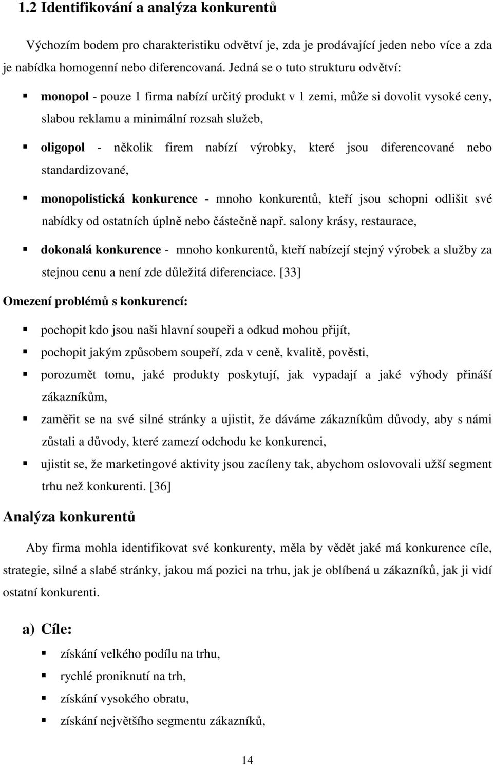 výrobky, které jsou diferencované nebo standardizované, monopolistická konkurence - mnoho konkurentů, kteří jsou schopni odlišit své nabídky od ostatních úplně nebo částečně např.