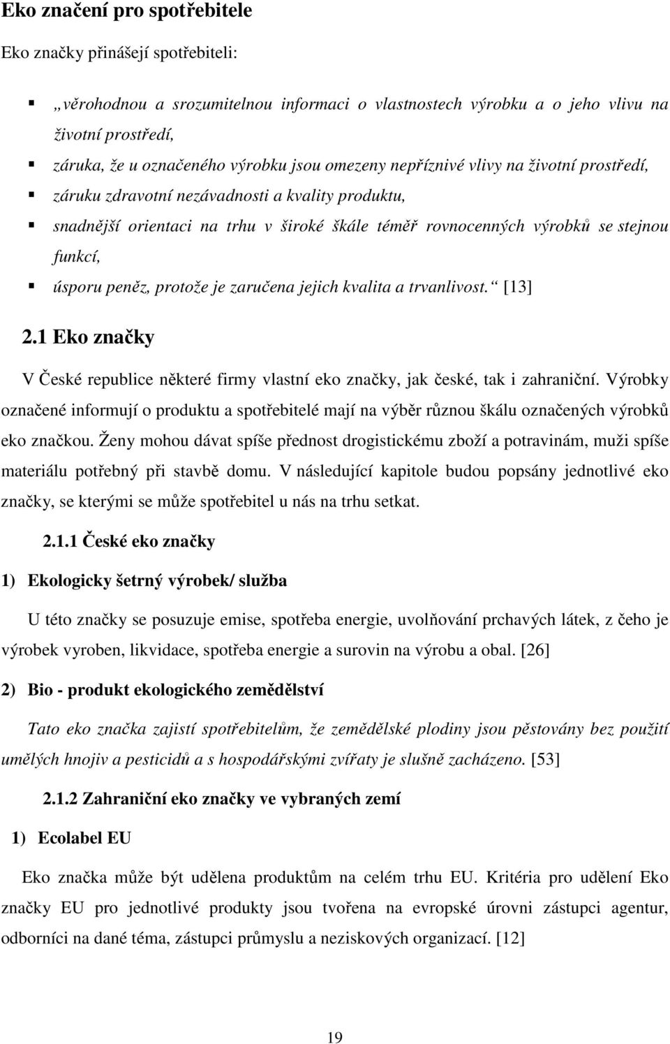 protože je zaručena jejich kvalita a trvanlivost. [13] 2.1 Eko značky V České republice některé firmy vlastní eko značky, jak české, tak i zahraniční.