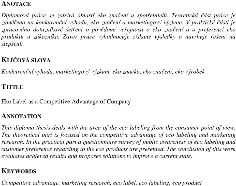 KLÍČOVÁ SLOVA Konkurenční výhoda, marketingový výzkum, eko značka, eko značení, eko výrobek TITTLE Eko Label as a Competitive Advantage of Company ANNOTATION This diploma thesis deals with the area