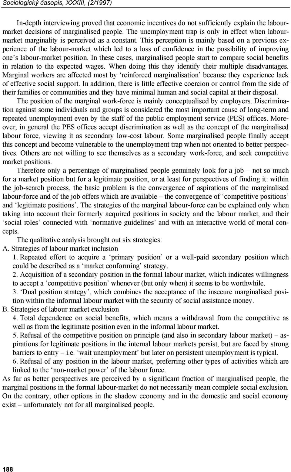 This perception is mainly based on a previous experience of the labour-market which led to a loss of confidence in the possibility of improving one s labour-market position.