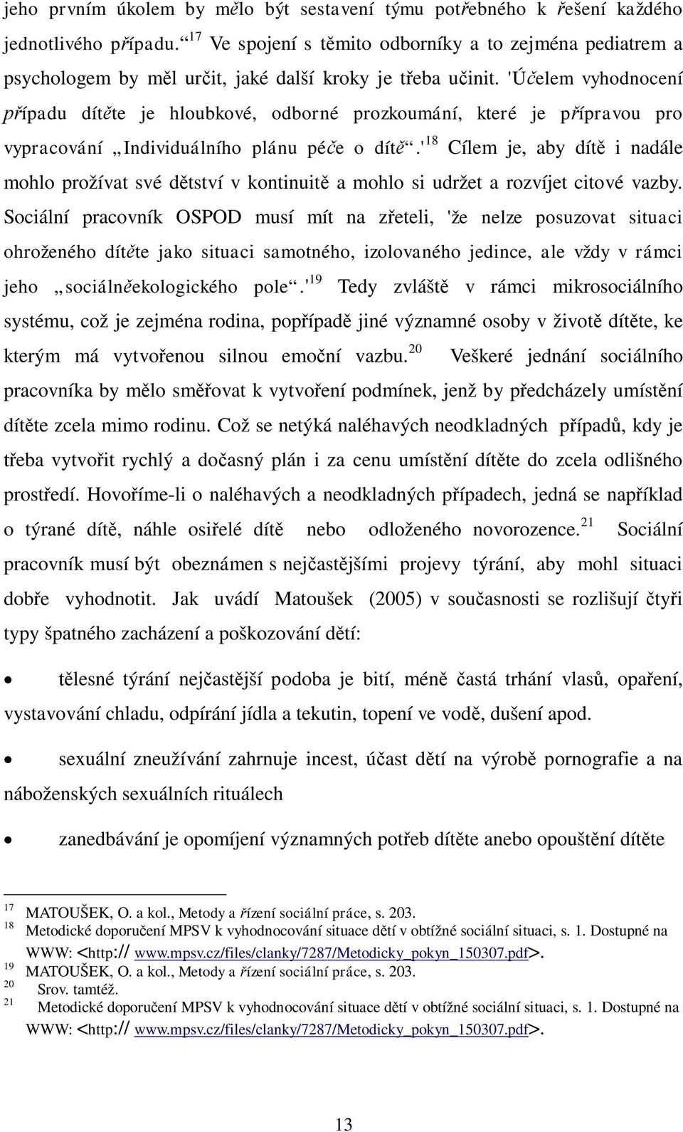 'Ú elem vyhodnocení ípadu dít te je hloubkové, odborné prozkoumání, které je p ípravou pro vypracování Individuálního plánu pé e o dít.