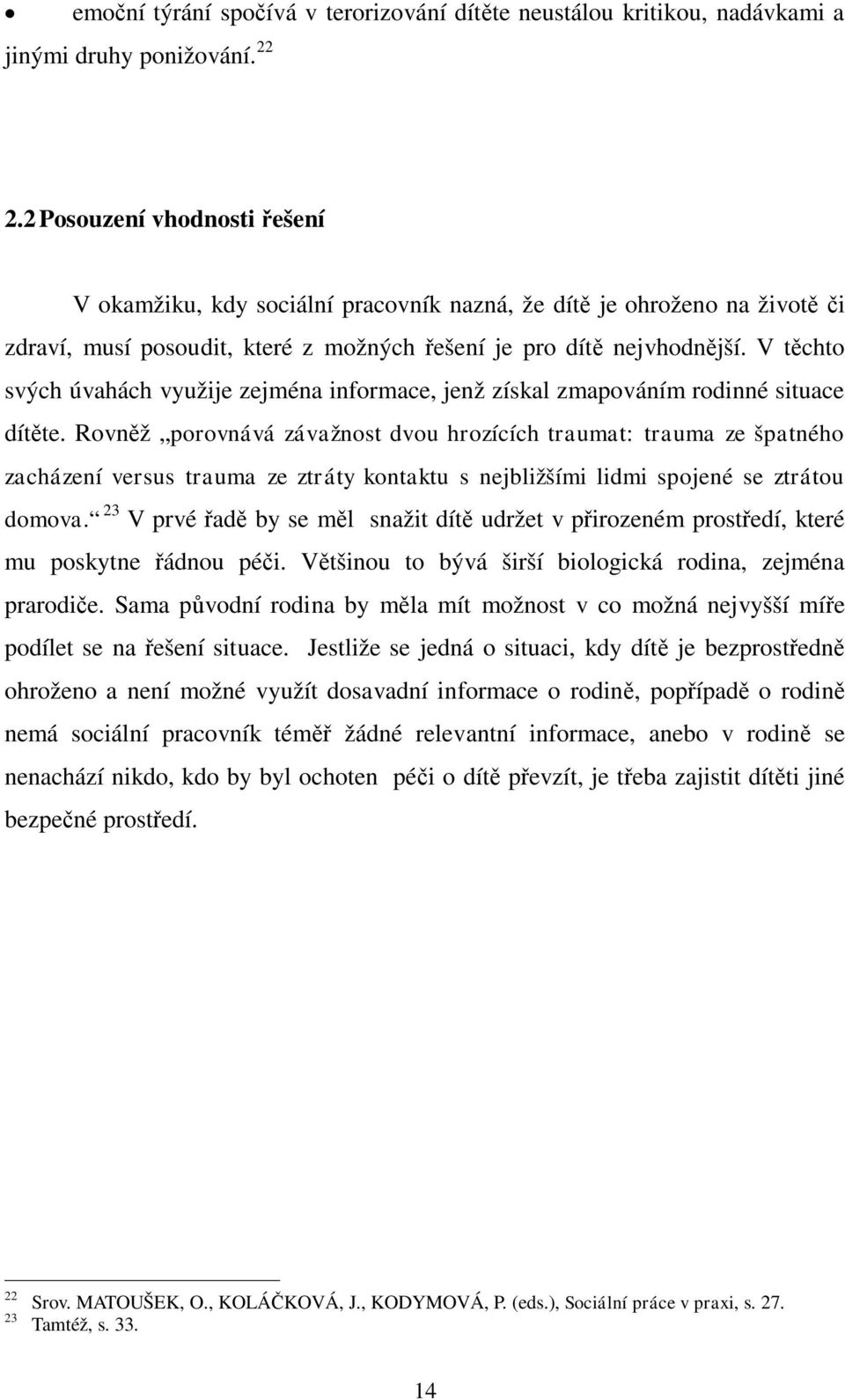 V t chto svých úvahách využije zejména informace, jenž získal zmapováním rodinné situace dít te.