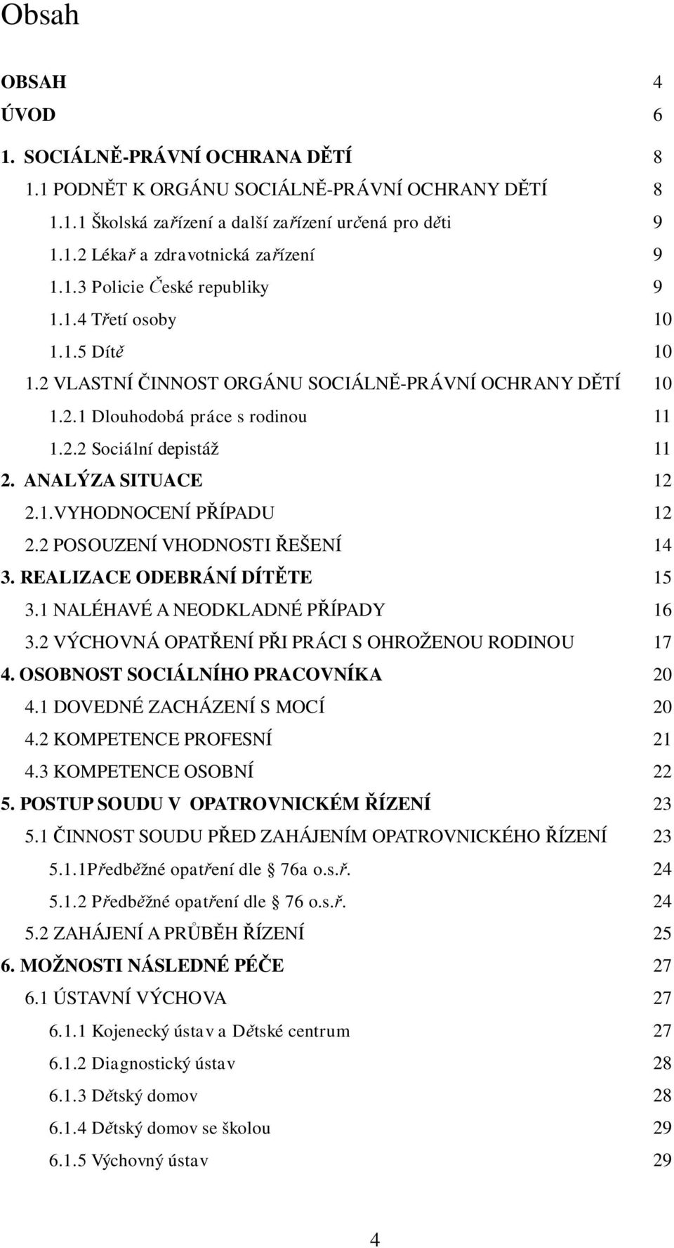 ANALÝZA SITUACE 12 2.1.VYHODNOCENÍ P ÍPADU 12 2.2 POSOUZENÍ VHODNOSTI EŠENÍ 14 3. REALIZACE ODEBRÁNÍ DÍT TE 15 3.1 NALÉHAVÉ A NEODKLADNÉ P ÍPADY 16 3.