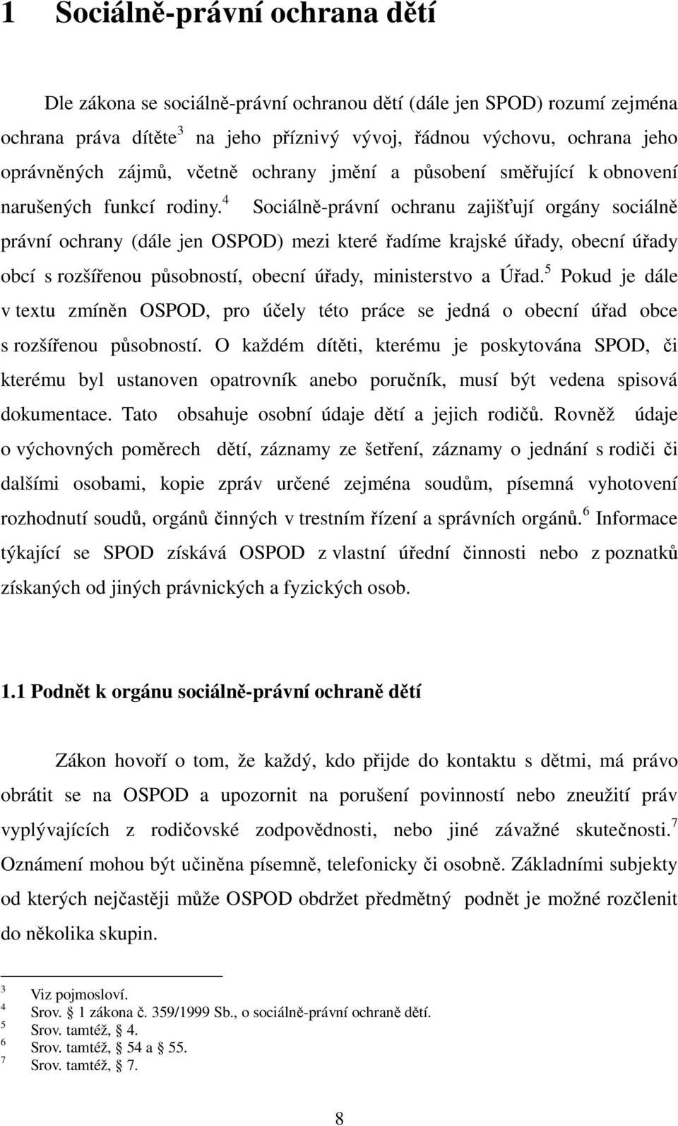 4 Sociáln -právní ochranu zajiš ují orgány sociáln právní ochrany (dále jen OSPOD) mezi které adíme krajské ú ady, obecní ú ady obcí s rozší enou p sobností, obecní ú ady, ministerstvo a Ú ad.