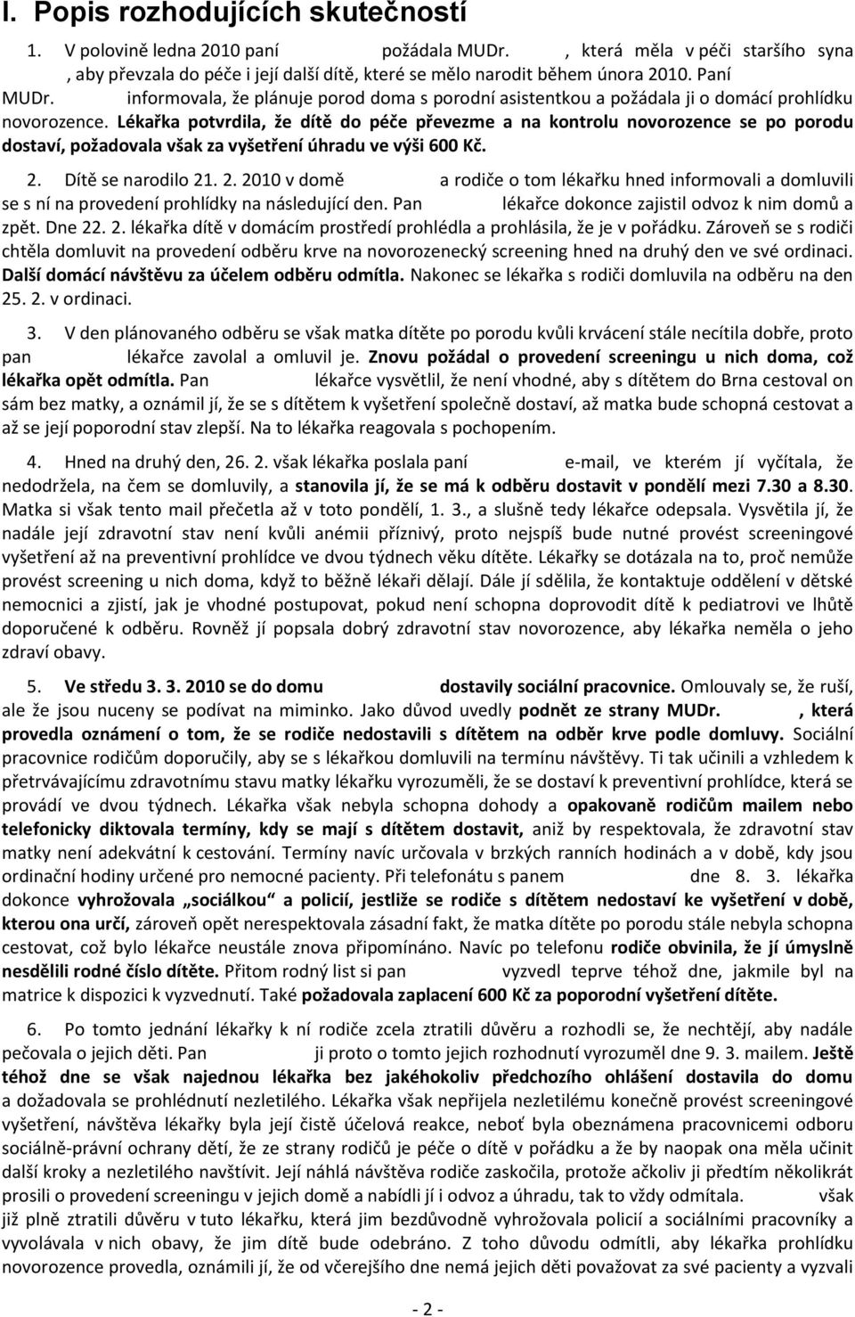 Lékařka potvrdila, že dítě do péče převezme a na kontrolu novorozence se po porodu dostaví, požadovala však za vyšetření úhradu ve výši 600 Kč. 2.