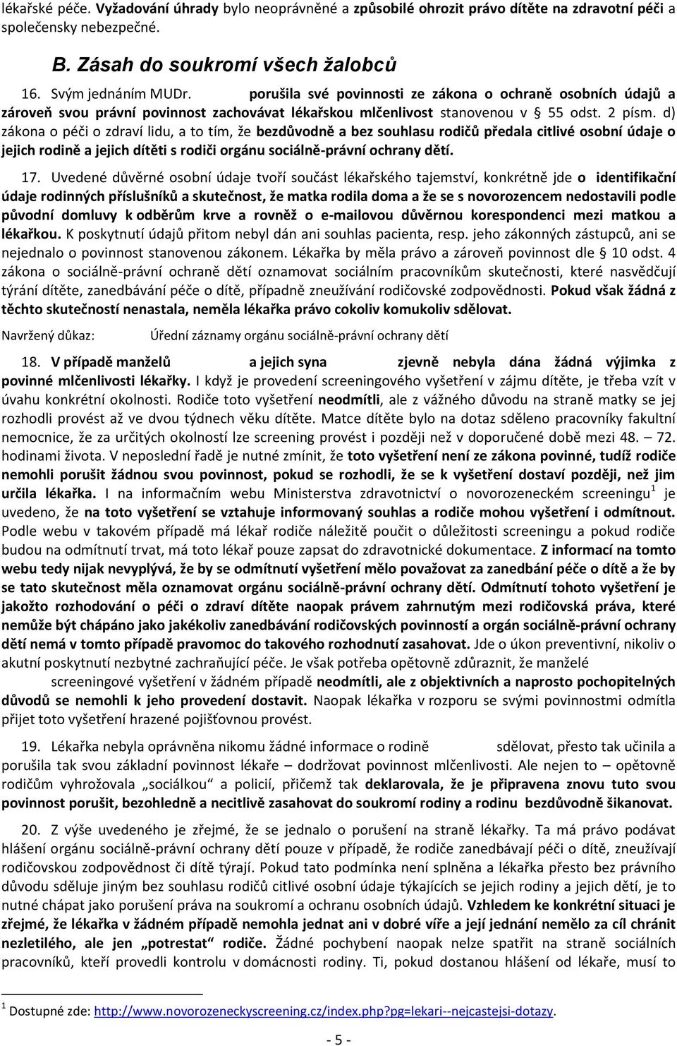 d) zákona o péči o zdraví lidu, a to tím, že bezdůvodně a bez souhlasu rodičů předala citlivé osobní údaje o jejich rodině a jejich dítěti s rodiči orgánu sociálně-právní ochrany dětí. 17.