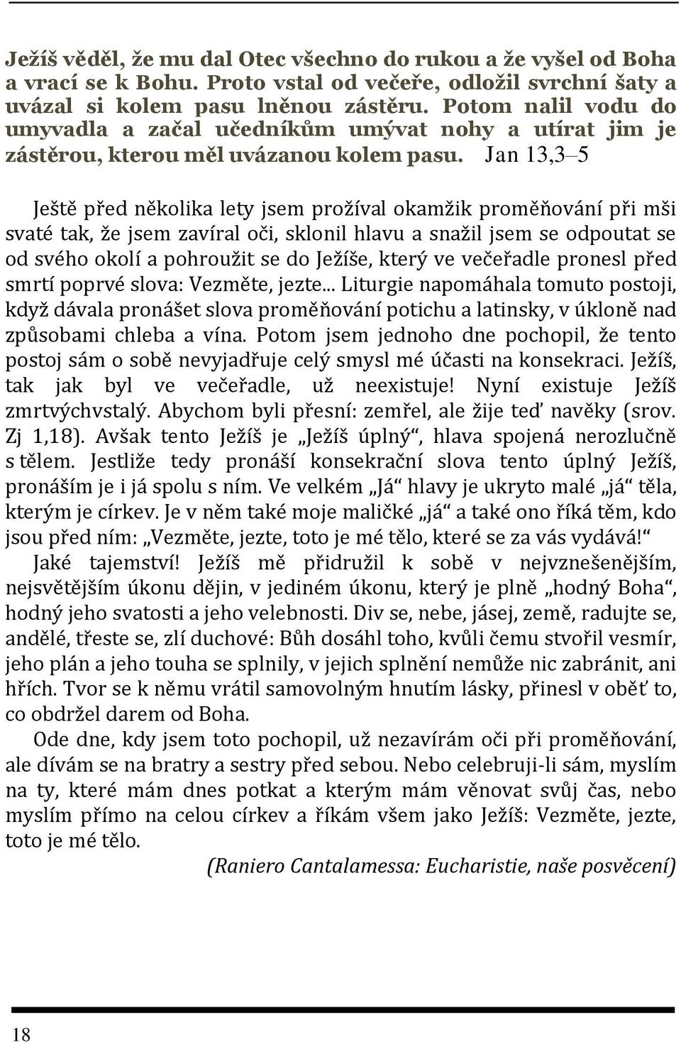 Jan 13,3 5 Ještě před několika lety jsem prožíval okamžik proměňování při mši svaté tak, že jsem zavíral oči, sklonil hlavu a snažil jsem se odpoutat se od svého okolí a pohroužit se do Ježíše, který