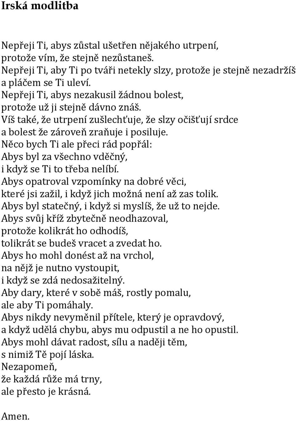 Něco bych Ti ale přeci rád popřál: Abys byl za všechno vděčný, i když se Ti to třeba nelíbí. Abys opatroval vzpomínky na dobré věci, které jsi zažil, i když jich možná není až zas tolik.