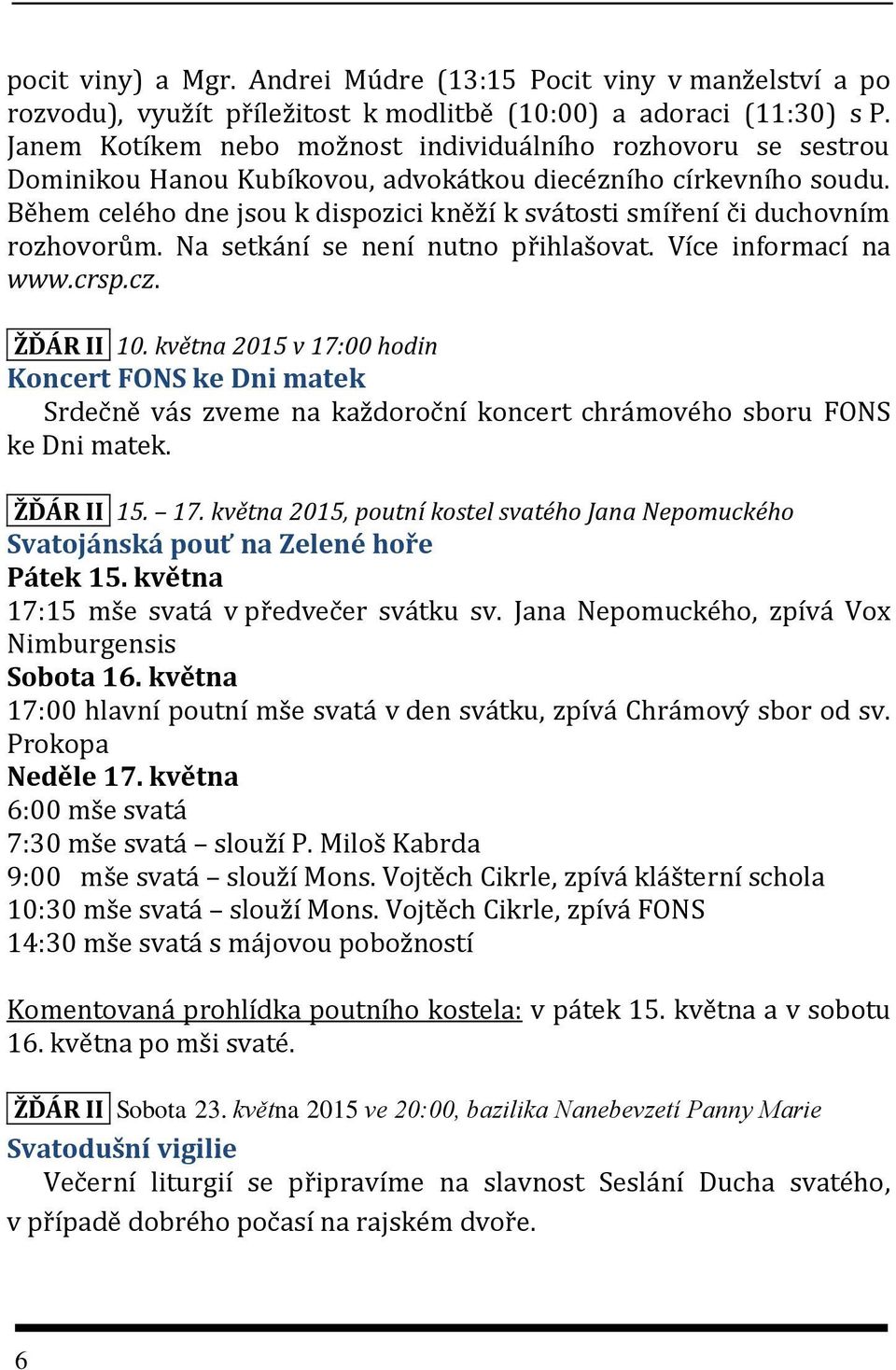 Během celého dne jsou k dispozici kněží k svátosti smíření či duchovním rozhovorům. Na setkání se není nutno přihlašovat. Více informací na www.crsp.cz. ŽĎÁR II 10.