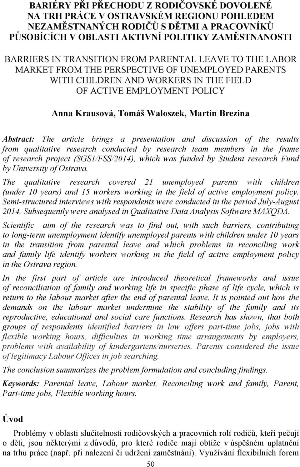 Brezina Abstract: The article brings a presentation and discussion of the results from qualitative research conducted by research team members in the frame of research project (SGS1/FSS/2014), which