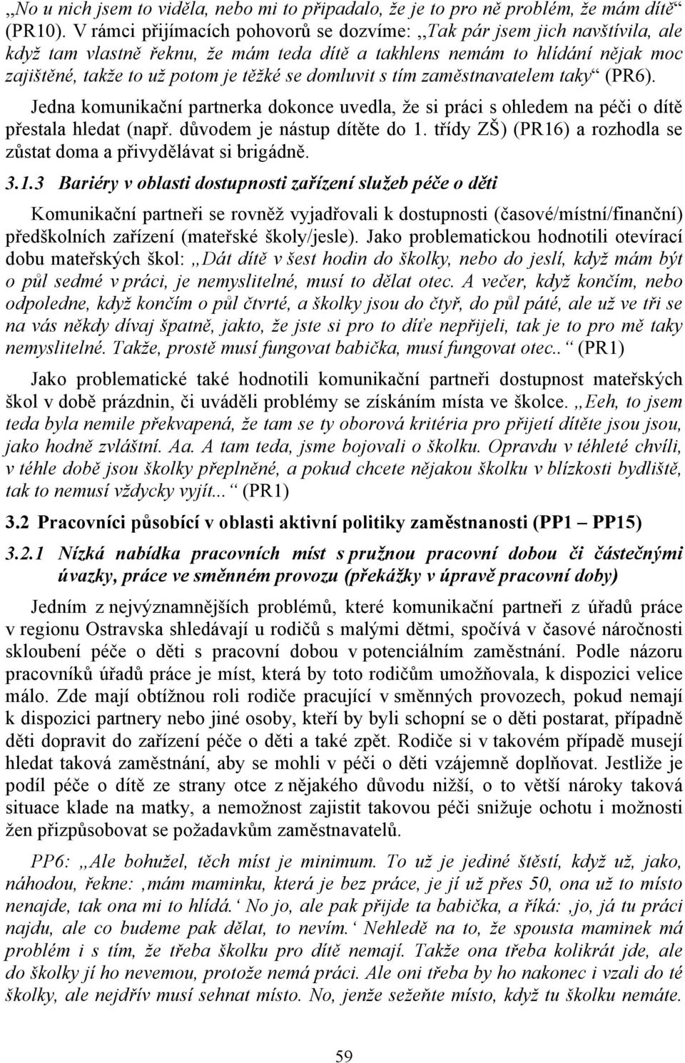 domluvit s tím zaměstnavatelem taky (PR6). Jedna komunikační partnerka dokonce uvedla, že si práci s ohledem na péči o dítě přestala hledat (např. důvodem je nástup dítěte do 1.