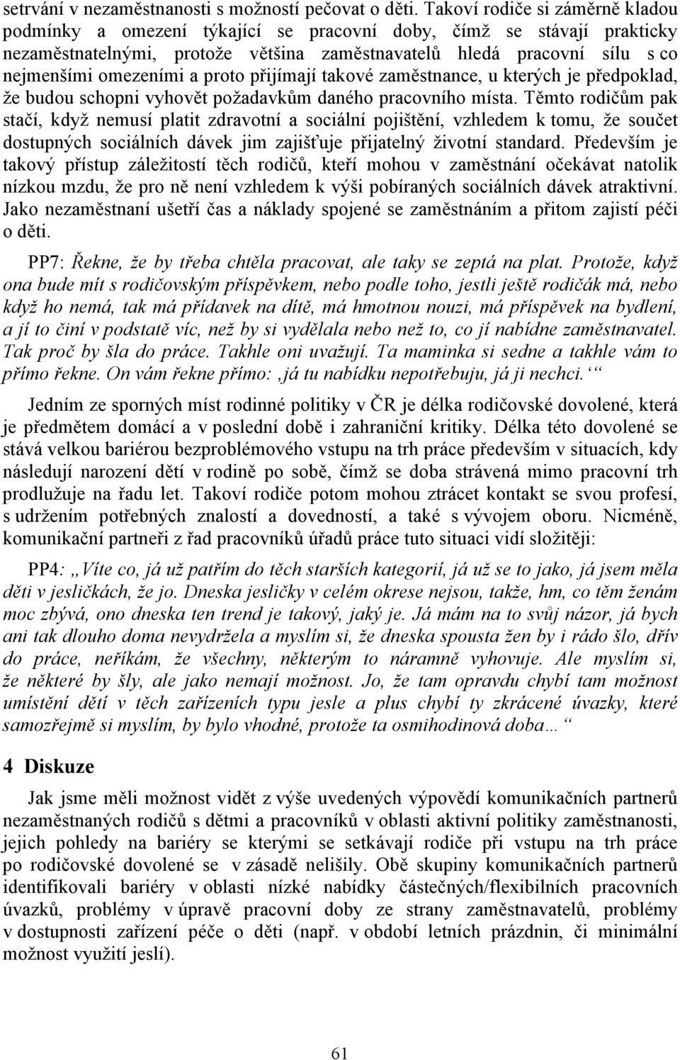 a proto přijímají takové zaměstnance, u kterých je předpoklad, že budou schopni vyhovět požadavkům daného pracovního místa.