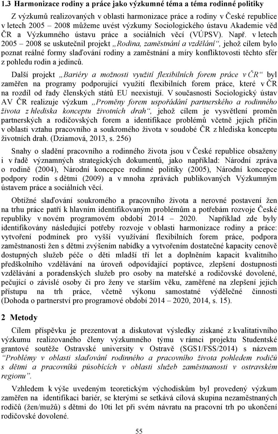 v letech 2005 2008 se uskutečnil projekt Rodina, zaměstnání a vzdělání, jehož cílem bylo poznat reálné formy slaďování rodiny a zaměstnání a míry konfliktovosti těchto sfér z pohledu rodin a jedinců.