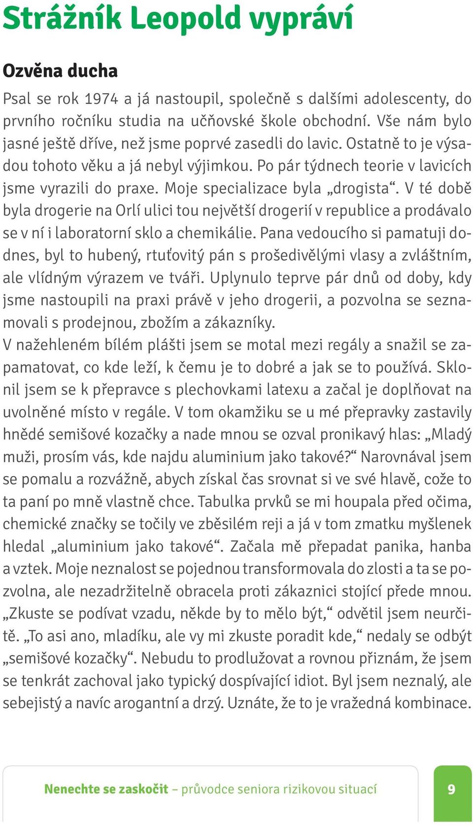 Moje specializace byla drogista. V té době byla drogerie na Orlí ulici tou největší drogerií v republice a prodávalo se v ní i laboratorní sklo a chemikálie.