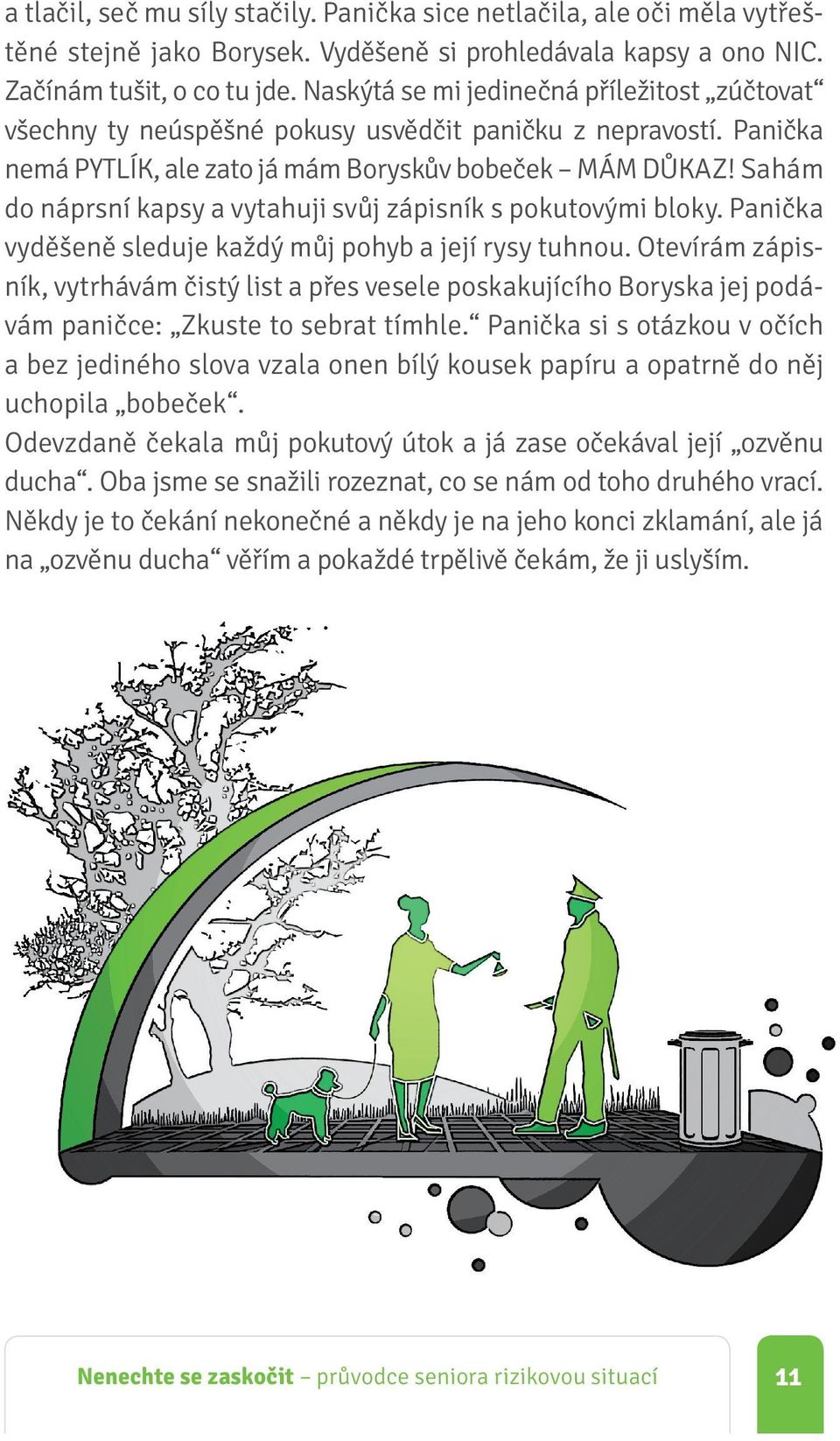 Sahám do náprsní kapsy a vytahuji svůj zápisník s pokutovými bloky. Panička vyděšeně sleduje každý můj pohyb a její rysy tuhnou.