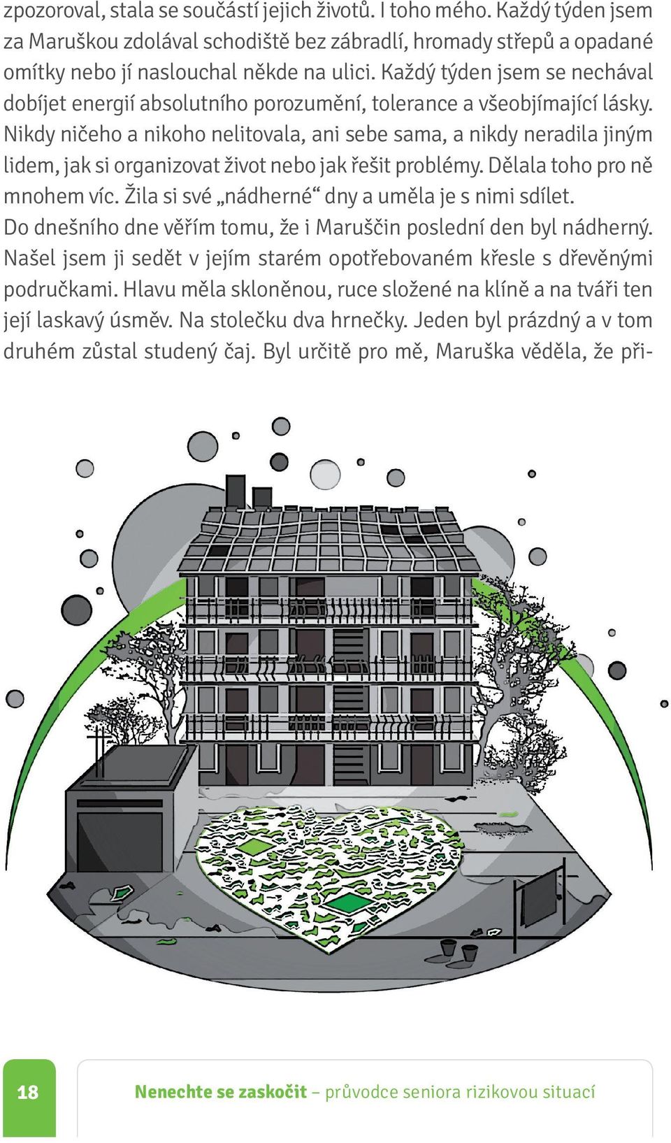 Nikdy ničeho a nikoho nelitovala, ani sebe sama, a nikdy neradila jiným lidem, jak si organizovat život nebo jak řešit problémy. Dělala toho pro ně mnohem víc.