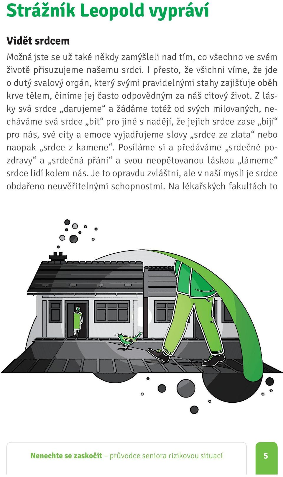 Z lásky svá srdce darujeme a žádáme totéž od svých milovaných, necháváme svá srdce bít pro jiné s nadějí, že jejich srdce zase bijí pro nás, své city a emoce vyjadřujeme slovy srdce ze zlata nebo