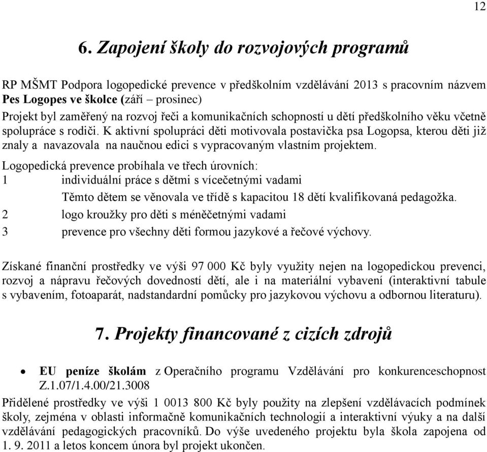 K aktivní spolupráci děti motivovala postavička psa Logopsa, kterou děti již znaly a navazovala na naučnou edici s vypracovaným vlastním projektem.