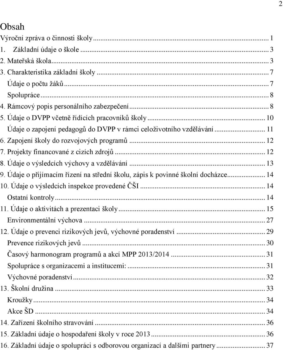 Zapojení školy do rozvojových programů... 12 7. Projekty financované z cizích zdrojů... 12 8. Údaje o výsledcích výchovy a vzdělávání... 13 9.