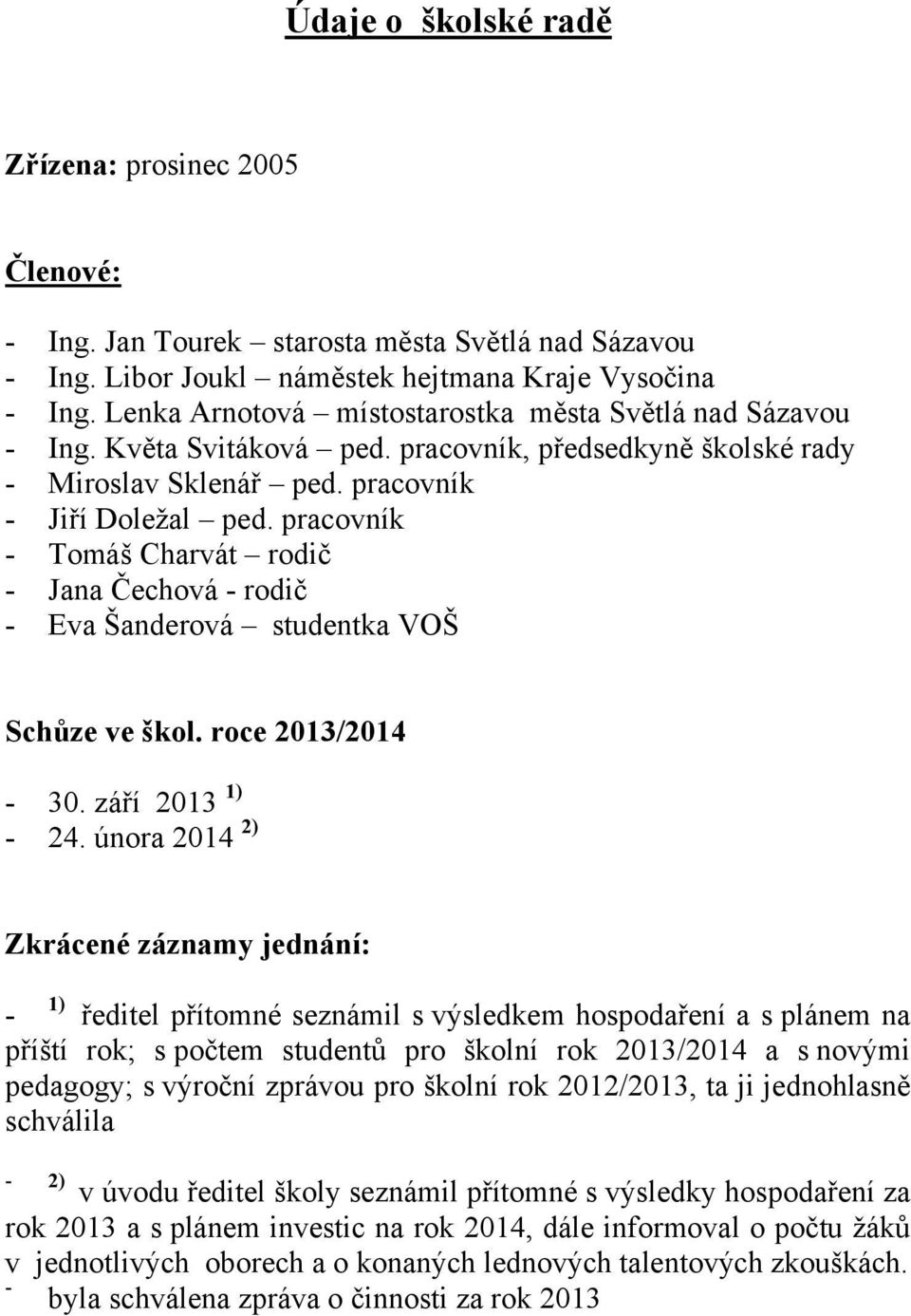 pracovník - Tomáš Charvát rodič - Jana Čechová - rodič - Eva Šanderová studentka VOŠ Schůze ve škol. roce 2013/2014-30. září 2013 1) - 24.