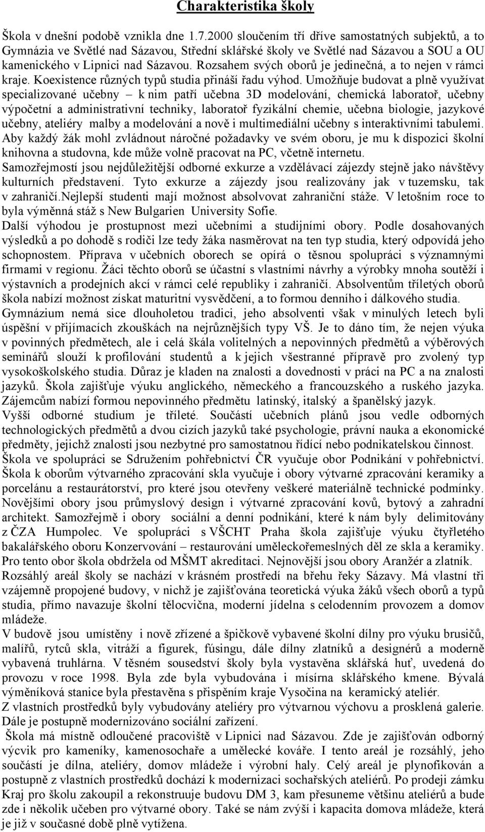 Rozsahem svých oborů je jedinečná, a to nejen v rámci kraje. Koexistence různých typů studia přináší řadu výhod.