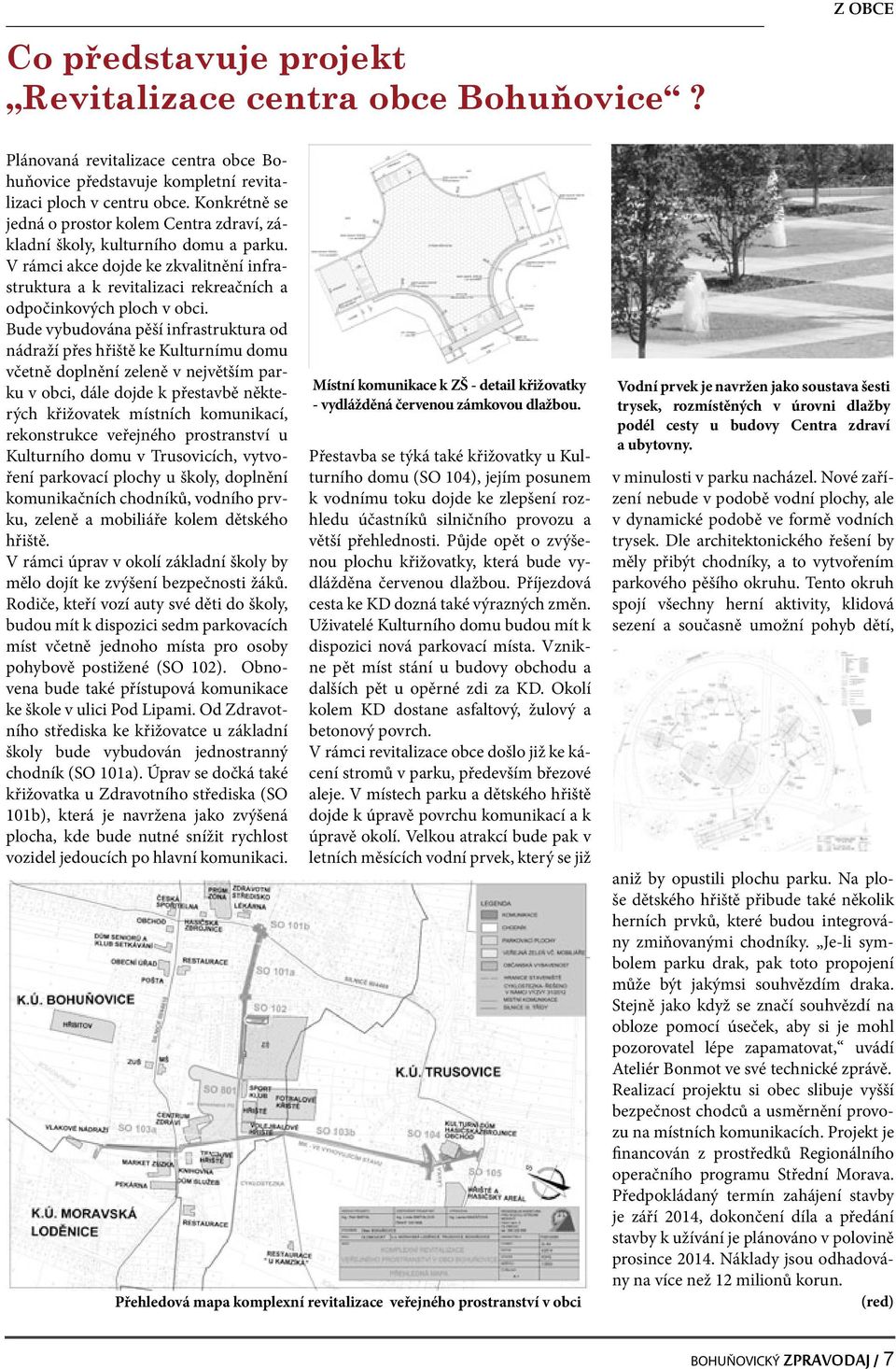 Bude vybudována pěší infrastruktura od nádraží přes hřiště ke Kulturnímu domu včetně doplnění zeleně v největším parku v obci, dále dojde k přestavbě některých křižovatek místních komunikací,