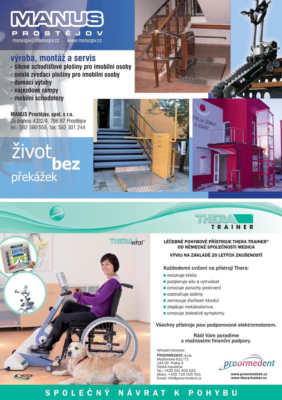 bolestivé symptomy Všechny přístroje jsou podporované elektromotorem. Rádi Vám poradíme s možnostmi finanční podpory. Výhradní dovozce: PROORMEDENT, s.r.o. Modřanská 621/72 143 00 Praha 4 Česká republika Tel.