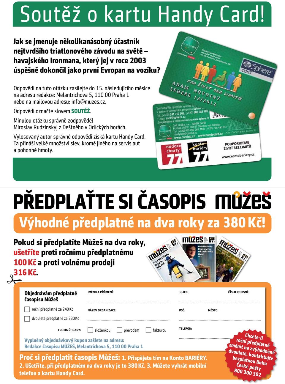 Odpovědi na tuto otázku zasílejte do 15. následujícího měsíce na adresu redakce: Melantrichova 5, 110 00 Praha 1 nebo na mailovou adresu: info@muzes.cz. Odpovědi označte slovem SOUTĚŽ.