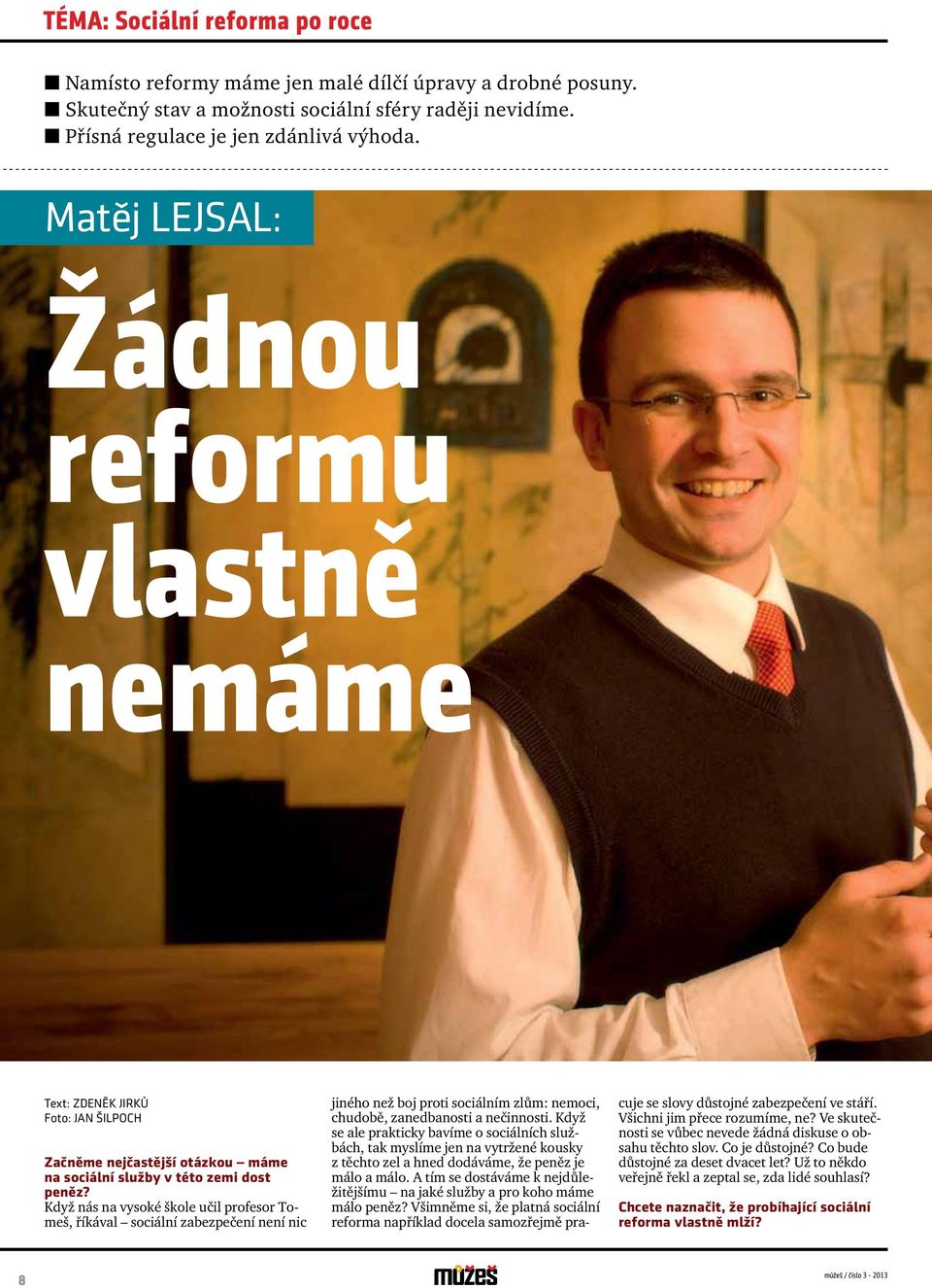 Když nás na vysoké škole učil profesor Tomeš, říkával sociální zabezpečení není nic jiného než boj proti sociálním zlům: nemoci, chudobě, zanedbanosti a nečinnosti.