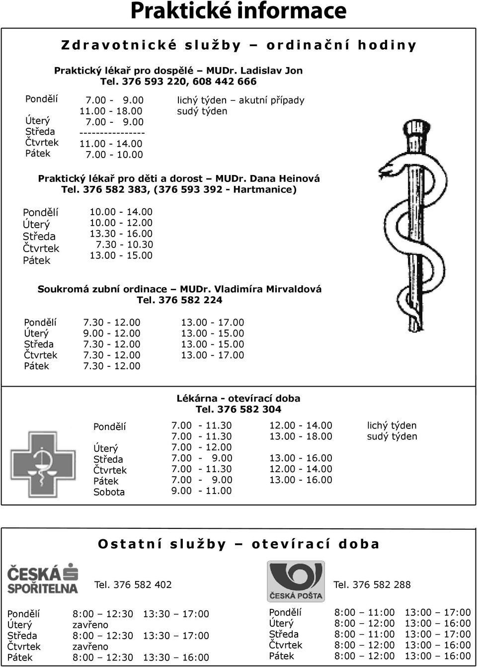 376 582 383, (376 593 392 - Hartmanice) Pondělí Úterý Středa Čtvrtek Pátek 10.00-14.00 10.00-12.00 13.30-16.00 7.30-10.30 13.00-15.00 Soukromá zubní ordinace MUDr. Vladimíra Mirvaldová Tel.