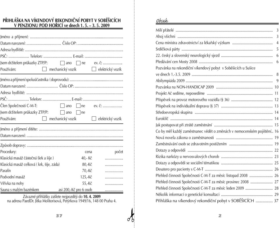 .. PSČ: Telefon:. E-mail:.. Člen Společnosti C-M-T: ano ne ev. č:.. Jsem držitelem průkazky ZTP/P: ano ne Používám: mechanický vozík elektrický vozík Jméno a příjmení dítěte:. Datum narození:.