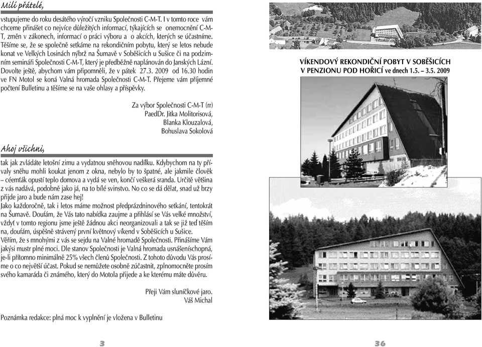 Těšíme se, že se společně setkáme na rekondičním pobytu, který se letos nebude konat ve Velkých Losinách nýbrž na Šumavě v Soběšicích u Sušice či na podzimním semináři Společnosti C-M-T, který je