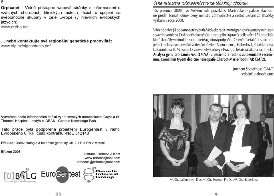 prosince 2008 ve Velkém sále pražského Martinického paláce slavnostně předal Tomáš Julínek ceny ministra zdravotnictví a čestná uznání za lékařský výzkum v roce 2008.