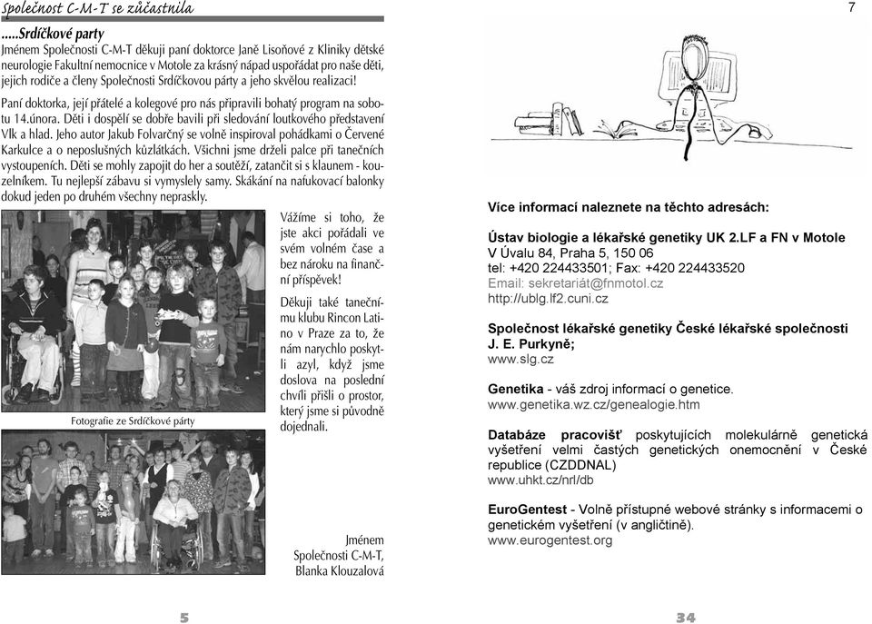 Společnosti Srdíčkovou párty a jeho skvělou realizaci! Paní doktorka, její přátelé a kolegové pro nás připravili bohatý program na sobotu 14.února.