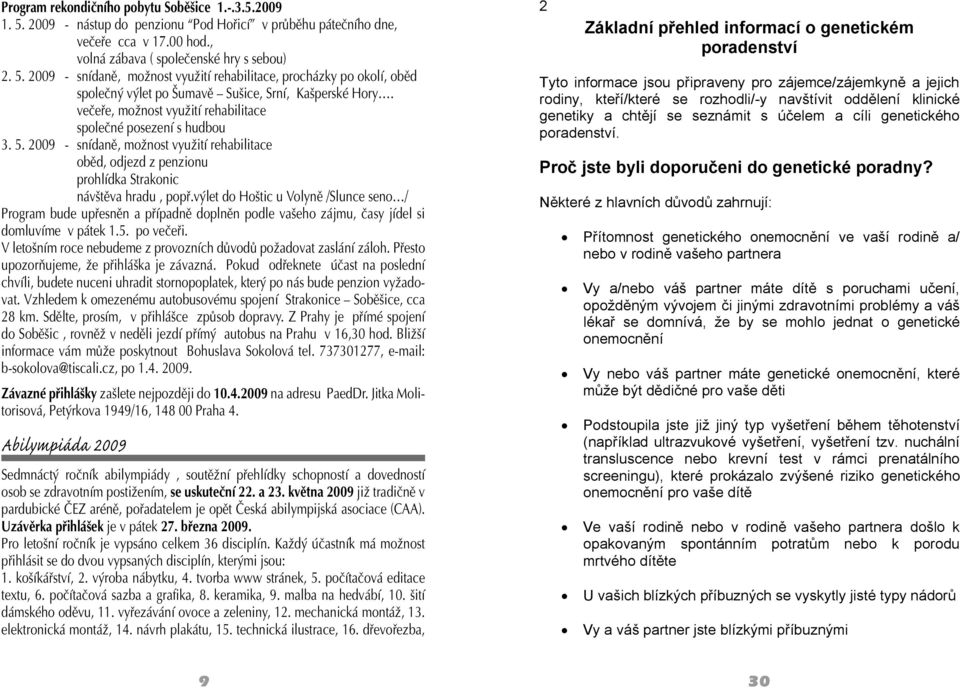 výlet do Hoštic u Volyně /Slunce seno / Program bude upřesněn a případně doplněn podle vašeho zájmu, časy jídel si domluvíme v pátek 1.5. po večeři.