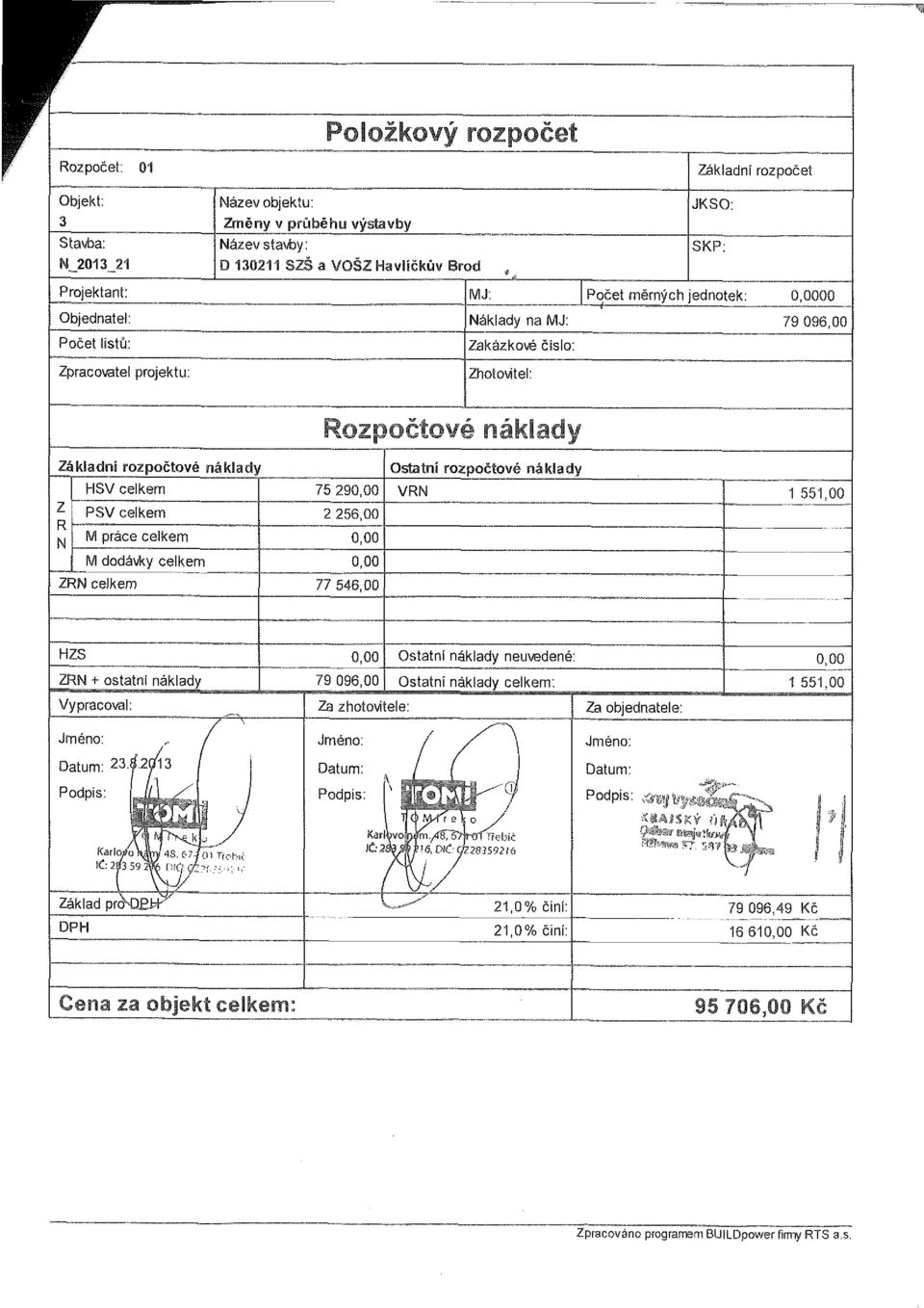 551,00 Z PSV celkem 2 256,00 R M práce celkem N 0,00 M dodávky celkem 0,00 ZRN celkem 77 546,00 HZS 1 0,00 Ostatní náklady neuvedené: 0,00 ZRN + ostatní náklady 79 096,00 Ostatní náklady celkem: 1