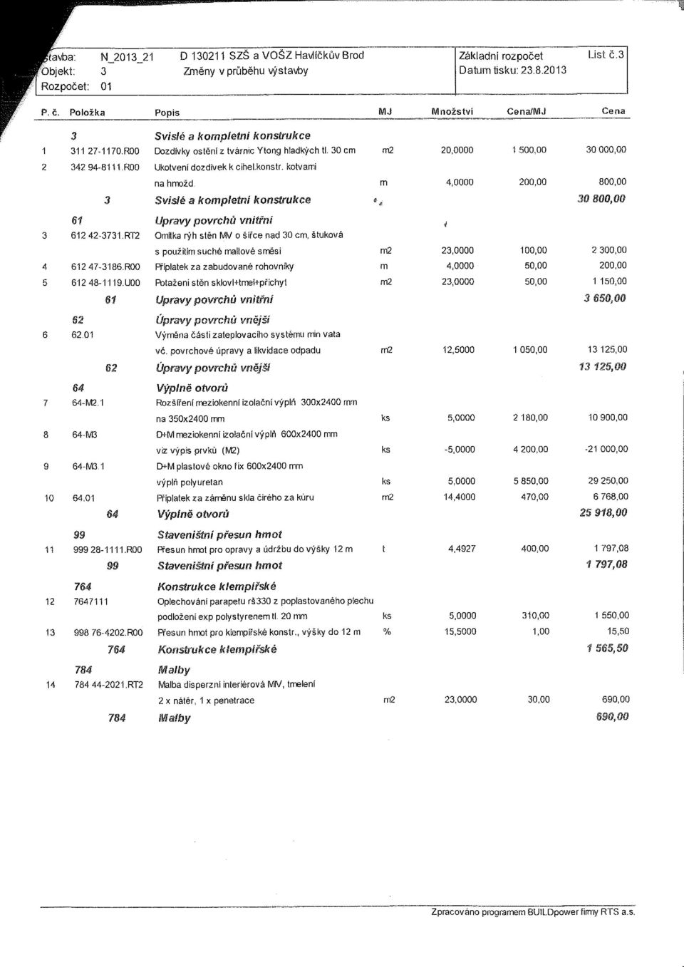 R00 Ukotvení dozdivek k cihel.konstr. kotvami nahmožd. rn 4,0000 200,00 800,00 Svisié a kompletní konstrukce *, 30 800,00 61 612 42-3731.