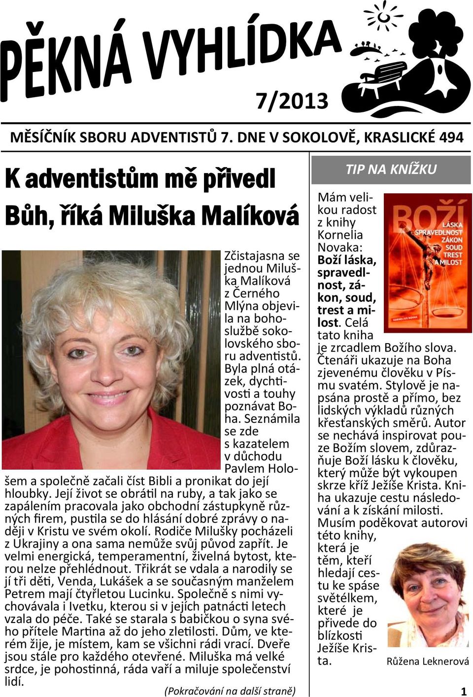 Byla plná otázek, dych vos a touhy poznávat Boha. Seznámila se zde s kazatelem v důchodu Pavlem Hološem a společně začali číst Bibli a pronikat do její hloubky.