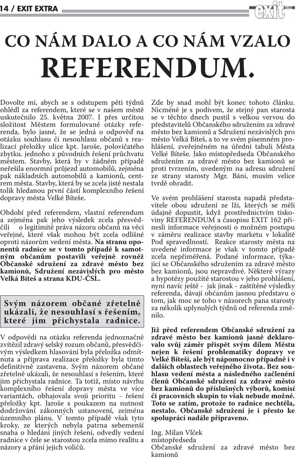 jednoho z původních řešení průchvatu městem. Stavby, která by v žádném případě neřešila enormní průjezd automobilů, zejména pak nákladních automobilů a kamionů, centrem města.