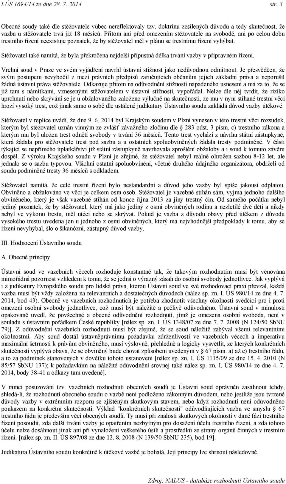 Stěţovatel také namítá, ţe byla překročena nejdelší přípustná délka trvání vazby v přípravném řízení. Vrchní soud v Praze ve svém vyjádření navrhl ústavní stíţnost jako nedůvodnou odmítnout.